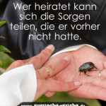 Wer heiratet kann sich die Sorgen teilen, die er vorher nicht hatte.