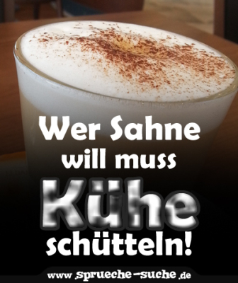 Wer Sahne will muss Kühe schütteln! SprücheSuche