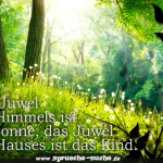 Das Juwel des Himmels ist die Sonne, das Juwel des Hauses ist das Kind.