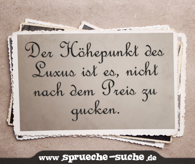 Der Höhepunkt des Luxus ist es, nicht nach dem Preis zu gucken.