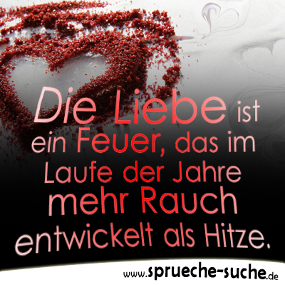 Die Liebe ist ein Feuer, das im Laufe der Jahre mehr Rauch entwickelt als Hitze.