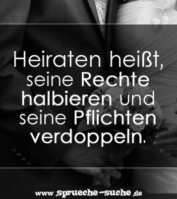 Heiraten heißt, seine Rechte halbieren und seine Pflichten verdoppeln