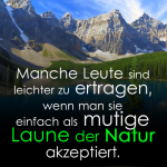 Manche Leute sind leichter zu ertragen, wenn man sie einfach als mutige Laune der Natur akzeptiert.