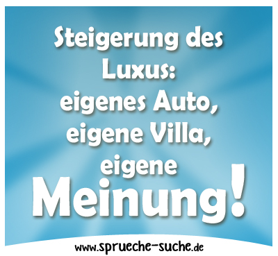 Steigerung des Luxus: eigenes Auto, eigene Villa, eigene Meinung.
