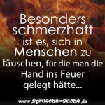 Besonders schmerzhaft ist es, sich in Menschen zu täuschen, für die man die Hand ins Feuer gelegt hätte...