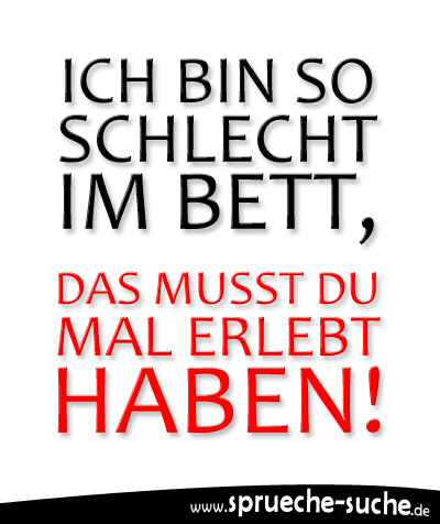 Ich bin so schlecht im Bett, das musst du mal erlebt haben!