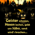 Geister schreien, Hexen lachen, gebt uns Süßes, sonst wird's krachen...