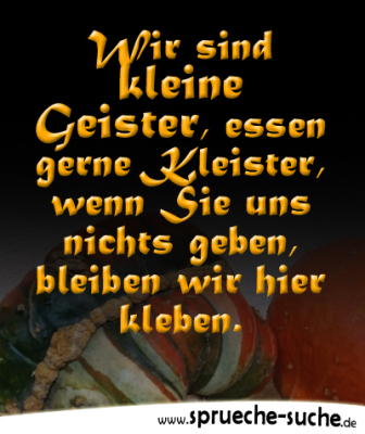 Wir sind kleine Geister, essen gerne Kleister, wenn Sie uns nichts