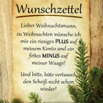 Wunschzettel: Lieber Weihnachtsmann, zu Weihnachten wünsche ich mir ein riesiges PLUS auf meinem Konto und ein fettes MINUS auf meiner Waage! Und bitte, bitte vertausch den Scheiß nicht schon wieder!