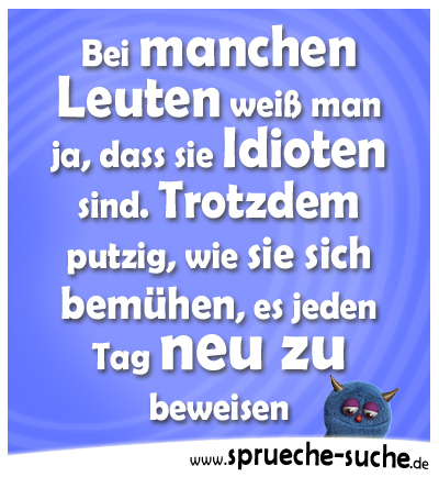 lustige-sprueche-bei-manchen-leuten-weiss-man-ja-dass-sie-idioten-sind.-trotzdem-putzig-wie-sie-sich-bemuehen-es-jeden-tag-neu-zu-beweisen.jpg