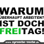 Warum überhaupt arbeiten? Ist doch Freitag!