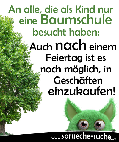 An alle, die als Kind nur eine Baumschule besucht haben: Auch nach einem Feiertag ist es noch möglich, in Geschäften einzukaufen!