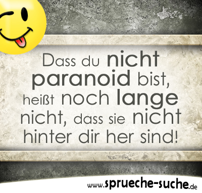 Dass du nicht paranoid bist, heißt noch lange nicht, dass sie nicht hinter dir her sind!