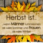 Herbst ist, wenn Männer rummrennen als wäre Sommer und Frauen als wäre Winter!