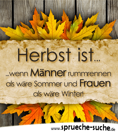 Herbst ist, wenn Männer rummrennen als wäre Sommer und Frauen als wäre Winter!