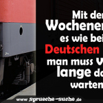 Mit dem Wochenende ist es wie bei der Deutschen Bahn - man muss viel zu lange darauf warten...