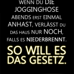 Wenn du die Jogginghose Abends erst einmal anhast, verlässt du das Haus nur noch, falls es niederbrennt. So will es das Gesetz.