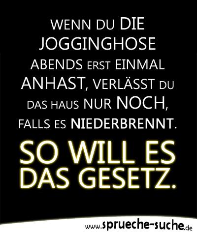 Wenn du die Jogginghose Abends erst einmal anhast, verlässt du das Haus nur noch, falls es niederbrennt. So will es das Gesetz.