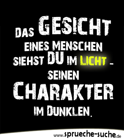 Das Gesicht eines Menschen siehst du im Licht - seinen Charakter im Dunklen.