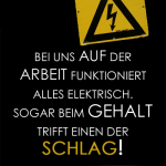 Bei uns auf der Arbeit funktioniert alles elektrisch. Sogar beim Gehalt trifft einen der Schlag!