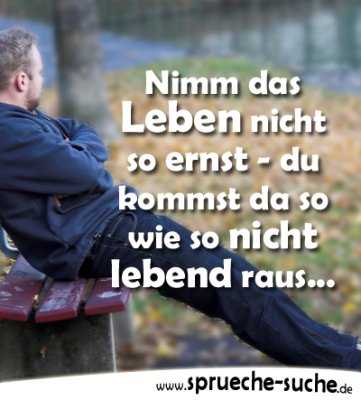 Nimm das Leben nicht so ernst... Sprüche zum Nachdenken