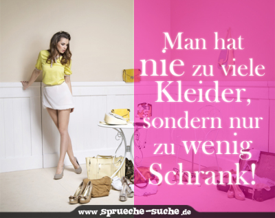 Man hat nie zu viele Kleider, sondern nur zu wenig Schrank!