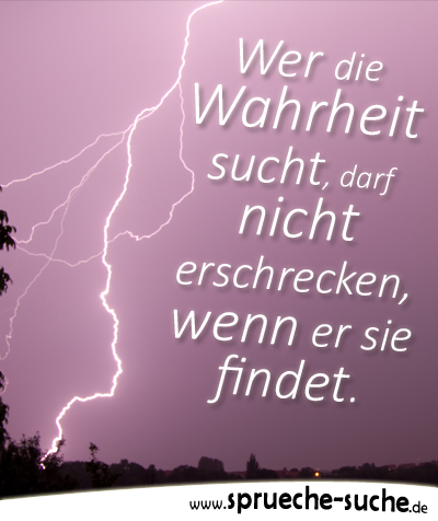 Wer die Wahrheit sucht, darf nicht erschrecken, wenn er sie findet.