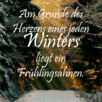 Am Grunde des Herzens eines jeden Winters liegt ein Frühlingsahnen.