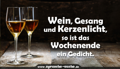 Wein, Gesang und Kerzenlicht, so ist das Wochenende ein Gedicht.