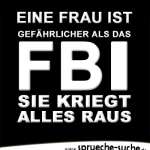 Eine Frau ist gefährlicher als das FBI , sie kriegt alles raus