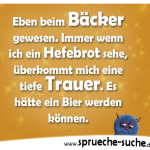 Eben beim Bäcker gewesen. Immer wenn ich ein Hefebrot sehe, überkommt mich eine tiefe Trauer. Es hätte ein Bier werden können.