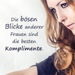 Die bösen Blicke anderer Frauen sind die besten Komplimente.