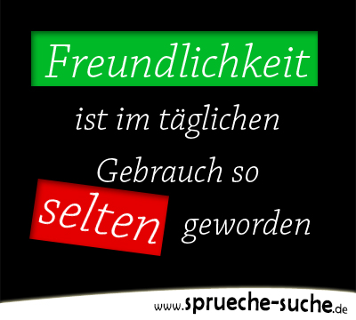 Freundlichkeit ist im täglichen Gebrauch so selten geworden.