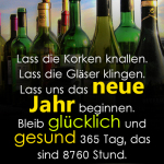Lass die Korken knallen. Lass die Gläser klingen. Lass uns das neue Jahr beginnen. Bleib glücklich und gesund 365 Tag, das sind 8760 Stund.