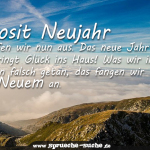 Prosit Neujahr - rufen wir nun aus. Das neue Jahr bringt Glück ins Haus! Was wir im alten falsch getan, das fangen wir von Neuem an.