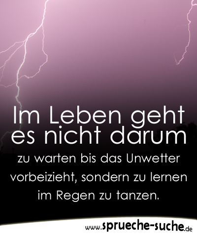 Spruche Zum Nachdenken Im Leben Geht Es Nicht Darum Zu Warten Bis Das Unwetter Vorbeizieht