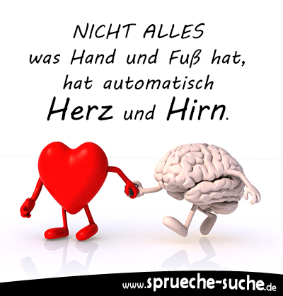 Nicht alles was Hand und Fuß hat, hat automatisch Herz und Hirn.