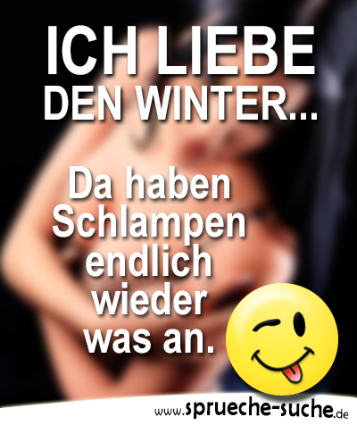 Ich liebe den Winter... Da haben Schlampen endlich wieder was an.