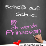 Scheiß auf Schule, ich werde Prinzessin.