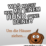 Was macht man mit einem Hund ohne Beine? Um die Häuser ziehen…