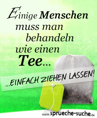 Menschen wie Tee behandeln... Lustige Sprüche