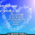 Liebe ist wie eine Wolke... Sie schwebt durch die Lüfte, so frei & leicht, und ohne jeglicher Furcht vor Hindernissen...