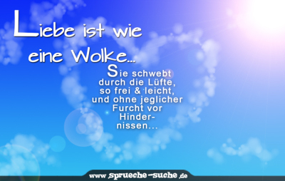 Liebe ist wie eine Wolke... Sie schwebt durch die Lüfte, so frei & leicht, und ohne jeglicher Furcht vor Hindernissen...