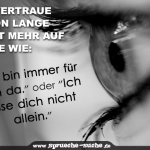 Ich vertraue schon lange nicht mehr auf Sätze wie: "Ich bin immer für dich da." oder "Ich lasse dich nicht allein."