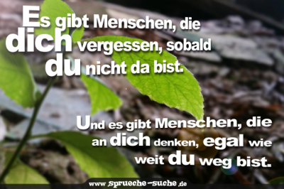 Es gibt Menschen, die dich vergessen, sobald du nicht da bist - Sprüche zum Nachdenken
