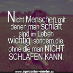 Nicht Menschen mit denen man schläft sind im Leben wichtig, sondern die, ohne die man nicht schlafen kann.