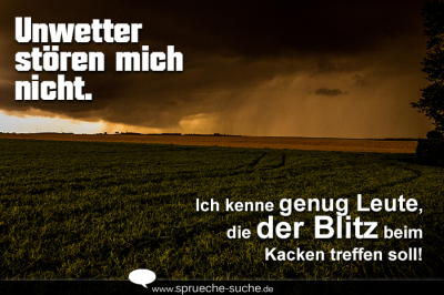 Unwetter stören mich nicht... Sprüche zum Weghauen!