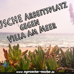 Tausche Arbeitsplatz gegen Villa am Meer!