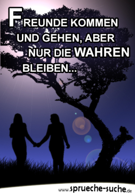 Freunde kommen und gehen, aber nur die Wahren bleiben.