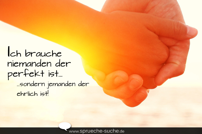 Spruche Liebe Und Freundschaft Ich Brauche Niemanden Der Perfekt Ist Sondern Jemanden Der Ehrlich Ist Spruche Suche